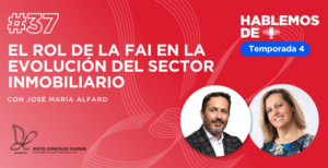 José María Alfaro - El rol de la FAI en la evolución del sector inmobiliario - T4E12